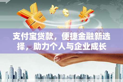 汤原支付宝贷款，便捷金融新选择，助力个人与企业成长