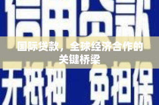 汤原国际贷款，全球经济合作的关键桥梁