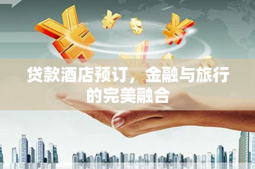 汤原贷款酒店预订，金融与旅行的完美融合