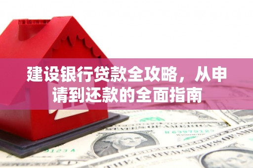 汤原建设银行贷款全攻略，从申请到还款的全面指南