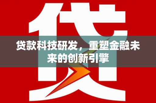 汤原贷款科技研发，重塑金融未来的创新引擎