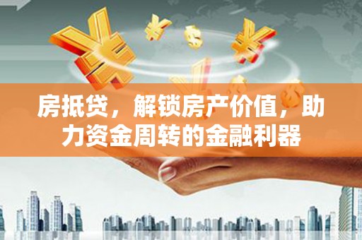 汤原房抵贷，解锁房产价值，助力资金周转的金融利器