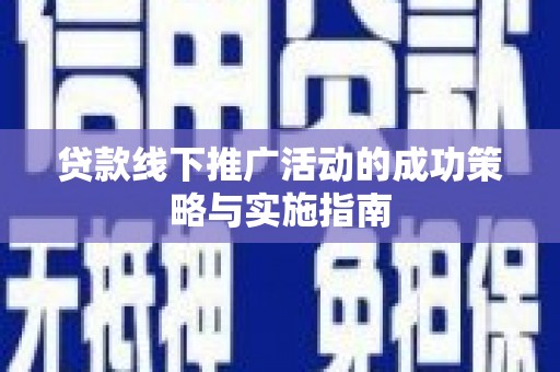汤原贷款线下推广活动的成功策略与实施指南