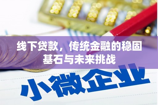 汤原线下贷款，传统金融的稳固基石与未来挑战