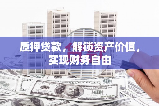 汤原质押贷款，解锁资产价值，实现财务自由