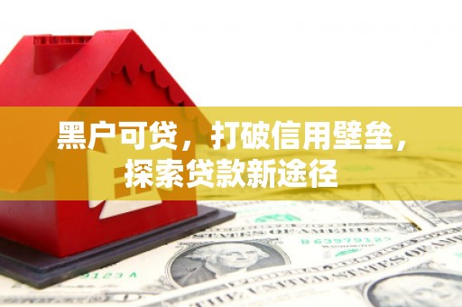 汤原黑户可贷，打破信用壁垒，探索贷款新途径