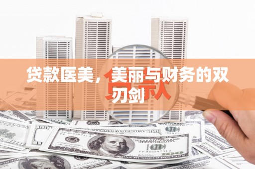 汤原贷款医美，美丽与财务的双刃剑