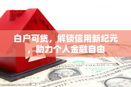 汤原白户可贷，解锁信用新纪元，助力个人金融自由