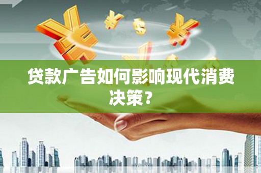 汤原贷款广告如何影响现代消费决策？