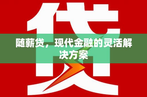 汤原随薪贷，现代金融的灵活解决方案