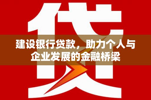 汤原建设银行贷款，助力个人与企业发展的金融桥梁