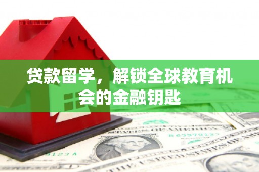 汤原贷款留学，解锁全球教育机会的金融钥匙