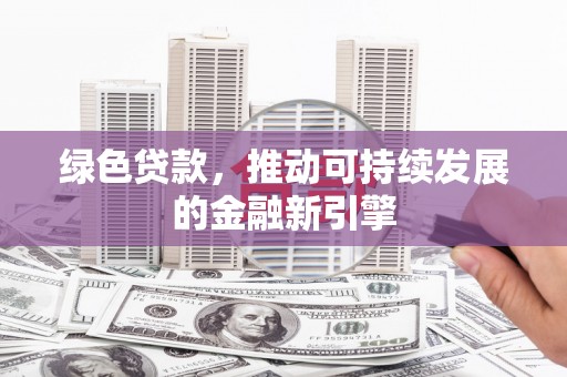 汤原绿色贷款，推动可持续发展的金融新引擎