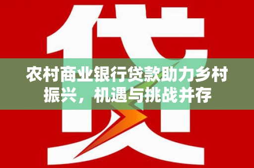 汤原农村商业银行贷款助力乡村振兴，机遇与挑战并存