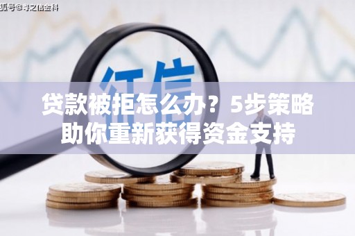 汤原贷款被拒怎么办？5步策略助你重新获得资金支持