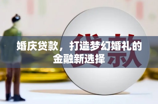 汤原婚庆贷款，打造梦幻婚礼的金融新选择