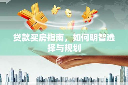 汤原贷款买房指南，如何明智选择与规划