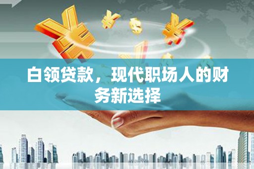 汤原白领贷款，现代职场人的财务新选择