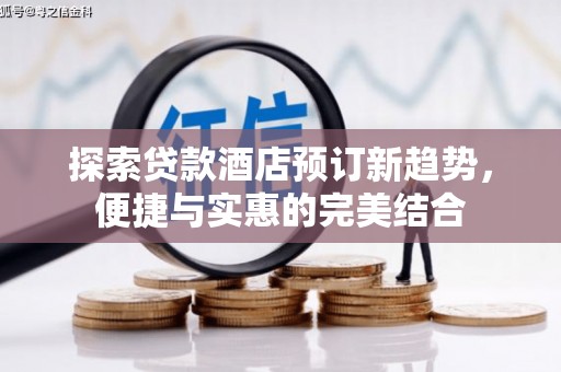 汤原探索贷款酒店预订新趋势，便捷与实惠的完美结合