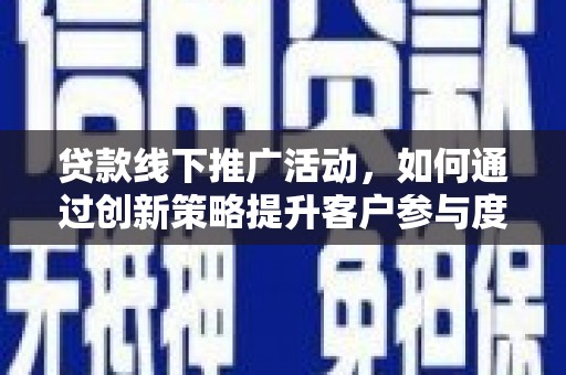 汤原贷款线下推广活动，如何通过创新策略提升客户参与度