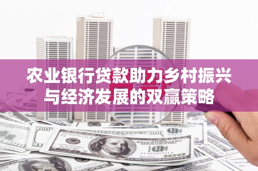 汤原农业银行贷款助力乡村振兴与经济发展的双赢策略