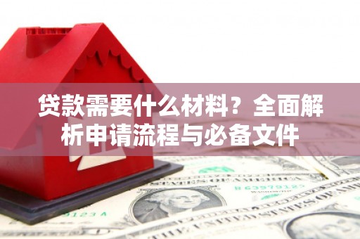 汤原贷款需要什么材料？全面解析申请流程与必备文件