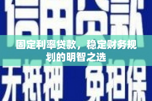 汤原固定利率贷款，稳定财务规划的明智之选