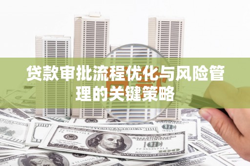 汤原贷款审批流程优化与风险管理的关键策略