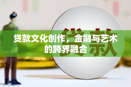 汤原贷款文化创作，金融与艺术的跨界融合