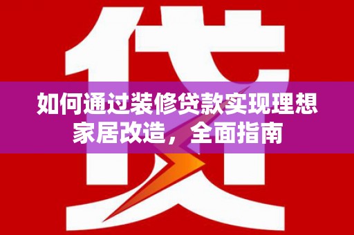 汤原如何通过装修贷款实现理想家居改造，全面指南