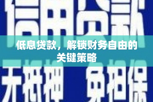 汤原低息贷款，解锁财务自由的关键策略