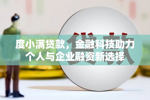 汤原度小满贷款，金融科技助力个人与企业融资新选择