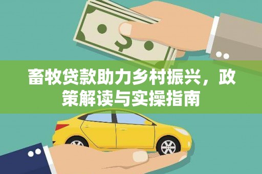 汤原畜牧贷款助力乡村振兴，政策解读与实操指南