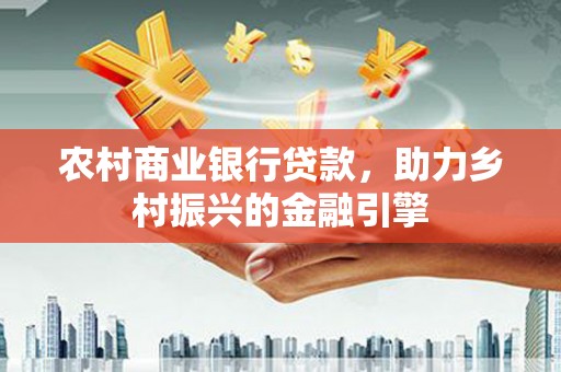 汤原农村商业银行贷款，助力乡村振兴的金融引擎