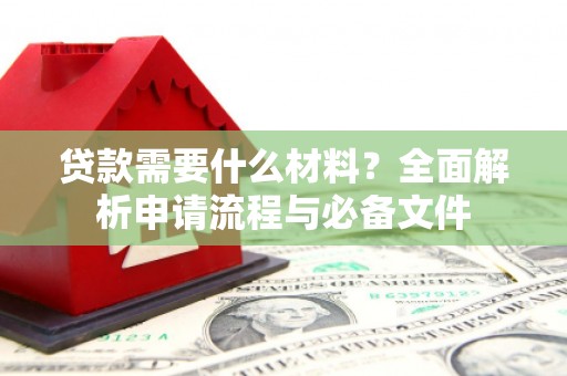 汤原贷款需要什么材料？全面解析申请流程与必备文件