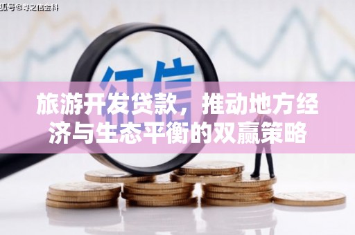 汤原旅游开发贷款，推动地方经济与生态平衡的双赢策略