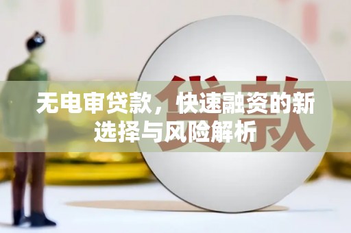 汤原无电审贷款，快速融资的新选择与风险解析