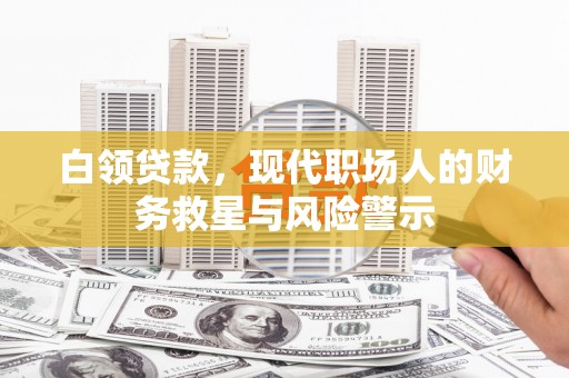 汤原白领贷款，现代职场人的财务救星与风险警示