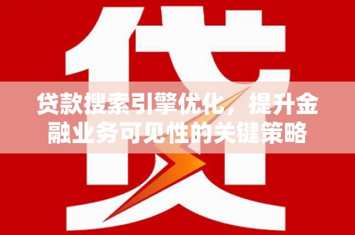 汤原贷款搜索引擎优化，提升金融业务可见性的关键策略