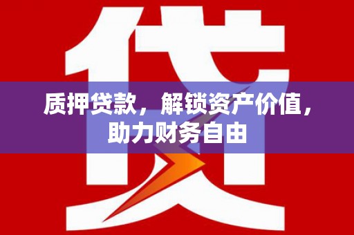 汤原质押贷款，解锁资产价值，助力财务自由
