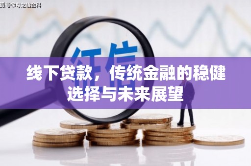 汤原线下贷款，传统金融的稳健选择与未来展望