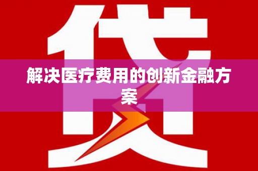 汤原解决医疗费用的创新金融方案