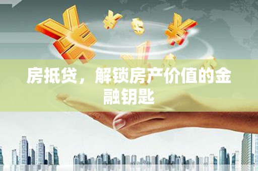 汤原房抵贷，解锁房产价值的金融钥匙
