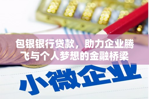 汤原包银银行贷款，助力企业腾飞与个人梦想的金融桥梁