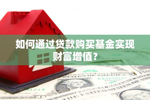 汤原如何通过贷款购买基金实现财富增值？