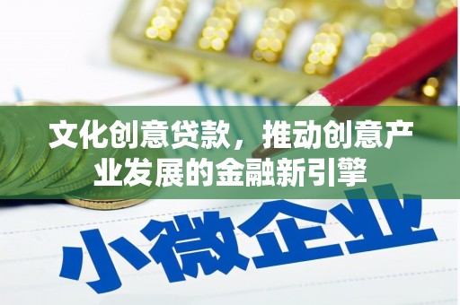 汤原文化创意贷款，推动创意产业发展的金融新引擎