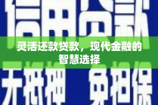汤原灵活还款贷款，现代金融的智慧选择