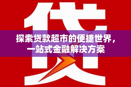 汤原探索贷款超市的便捷世界，一站式金融解决方案