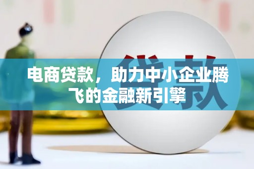 汤原电商贷款，助力中小企业腾飞的金融新引擎