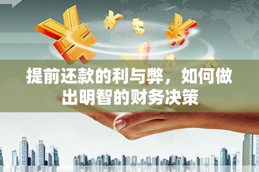 汤原提前还款的利与弊，如何做出明智的财务决策